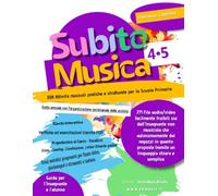 SubitoMusica 4•5 Scuola Primaria: 308 Attività musicali pratiche e strutturate per la Scuola Primaria, facilmente fruibili sia dall'Insegnante non musicista che autonomamente dai ragazzi