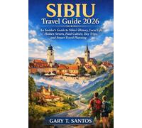 SUBIU TRAVEL GUIDE 2026: An Insider’s Guide to Sibiu’s History, Local Life, Hidden Streets, Food Culture, Day Trips, and Smart Travel Planning