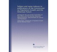 Subject and name indexes to publications of the Commission on Population Growth and the American Future: [printed for the use of the] Committee on ... Subcommittee on Census and Population