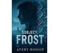 Subject: Frost: A Sci-Fi Thriller: Kidnapped, Experimented On, Turned Into the Ultimate Weapon (Subject: Eternal)