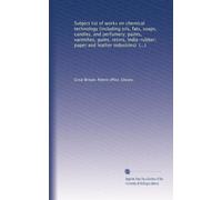 Subject list of works on chemical technology (including oils, fats, soaps, candles, and perfumery; paints, varnishes, gums, resins, india-rubber; ... in the library of the Patent office