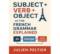 Subject + Verb + Object: or the French grammar explained