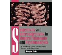 Subjectivity and Intersubjectivity in Modern Philosophy and Psychoanalysis: A Study of Sartre, Binswanger, Lacan, and Habermas