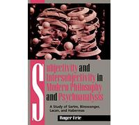 Subjectivity and Intersubjectivity in Modern Philosophy and Psychoanalysis: A Study of Sartre, Binswanger, Lacan, and Habermas