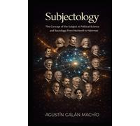 SUBJECTOLOGY: The Concept of the Subject in Political Science and Sociology (From Machiavelli to Habermas) (SUBJECT, ARTIFICIAL INTELLIGENCE AND POWER)