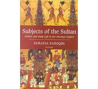 Subjects of the Sultan Culture and Daily Life in the Ottoman Empire