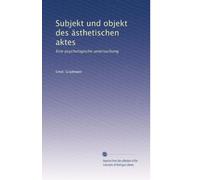 Subjekt und objekt des ästhetischen aktes: Eine psychologische untersuchung