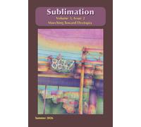 Sublimation, Volume 3, Issue 2 - Marching Toward Dystopia: A Magazine of Speculative Poetry and Art (Sublimation: a Magazine of Speculative Poetry and Art)