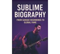 SUBLIME BIOGRAPHY: FROM GARAGE BEGINNINGS TO GLOBAL FAME