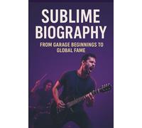 SUBLIME BIOGRAPHY: FROM GARAGE BEGINNINGS TO GLOBAL FAME