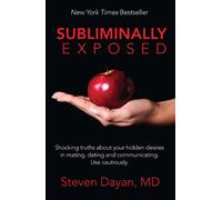 Subliminally Exposed: Shocking Truths about Your Hidden Desires in Mating, Dating and Communicating. Use Cautiously.
