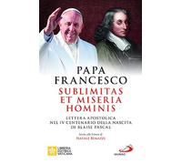 Sublimitas et miseria hominis. Lettera apostolica nel IV centenario della nascita di Blaise Pascal (I Papi del terzo millennio)