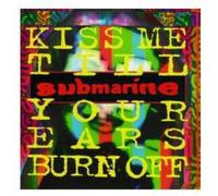 Submarine - Kiss Me Till Your Ears Burn Off