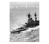 Submarine Warfare in World War II: The History of the Fighting Under the Waves in the Atlantic and Pacific Theaters