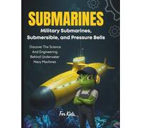 Submarines Book for Kids: Military Submarines, Submersibles, and Pressure Bells Discover the Science and Engineering Behind Underwater Navy Machines ... Froggy Adventures in How the World Works!)