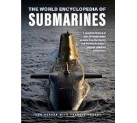 Submarines, The World Encyclopedia of: A complete history of over 150 underwater vessels from the Hunley and Nautilus to today's nuclear-powered submarines