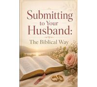 Submitting to Your Husband: The Biblical Way (Christian Living Collection)