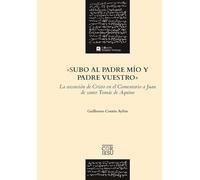 «Subo al Padre mío y Padre vuestro»: La ascensión de Cristo en el Comentario a Juan de santo Tomás de Aquino: 16 (Estudios Tomistas)