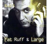 Subs - Fat Ruff & Large [Import]