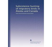 Subsistence hunting of migratory birds in Alaska and Canada: final environmental assessment