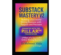 Substack Mastery V2: Building a Successful Writing Business with Purpose and Precision (Using the PILLAR Framework) (Writing Mastery, Excellence, and Eminence Series)