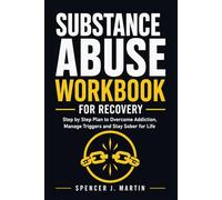 Substance Abuse Workbook for Recovery: Step by Step Plan to Overcome Addiction Manage Triggers and Stay Sober for Life