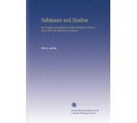Substance and Shadow: Or, Morality and Religion in Their Relation to Life an Essay Upon the Physics of of Creation.