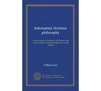 Substantial christian philosophy: or, true science in harmony with nature, man, and revelation specially designed for young people