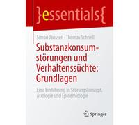 Substanzkonsumstörungen und Verhaltenssüchte: Grundlagen: Eine Einführung in Störungskonzept, Ätiologie und Epidemiologie (essentials)