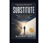 Substitute: How to Replace Bad Habits with Good Ones and End Addiction for Good