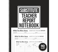 Substitute Teacher Report Notebook: Daily Classroom Notes and Feedback for Teachers, Organized Note-taking forms for Recording Lessons and Student Behavior