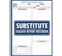 Substitute Teacher Report Notebook: Daily Substitute Teacher Report & Classroom Notes Log, While You Were Away - Organized Reports for Substitute Teachers