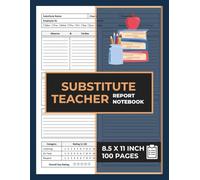 Substitute Teacher Report Notebook: Get A Review On How The Day Was | Substitutes Teachers Record Logbook | 100 Forms