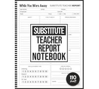 Substitute Teacher Report Notebook: Organized Note-taking forms for Recording Lessons and Student Behavior, Daily Classroom Notes and Feedback for Teachers