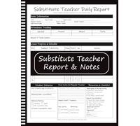 Substitute Teacher Report & Notes: Classroom Must Have Daily Report Log - A Lesson Notes & Attendance Journal for Substitute Teachers with 58 Report Forms