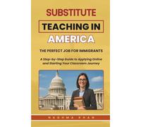 Substitute Teaching In America: The Perfect Job For Immigrants In The USA. A Step-by-Step Guide to Applying Online and Starting Your Classroom Journey