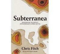 Subterranea: Discovering the Earth's Extraordinary Hidden Depths