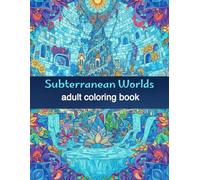 Subterranean Worlds: An Artistic Journey through Intricate Hidden Realms and Detailed Underground Landscapes (Lost Civilizations & Ancient Worlds)