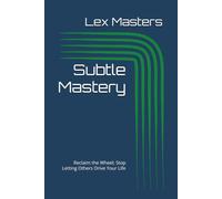 Subtle Mastery: Reclaim the Wheel: Stop Letting Others Drive Your Life