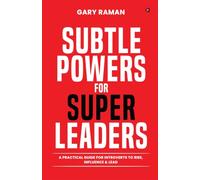 Subtle Powers For Super Leaders: A Practical Guide for Introverts to Rise, Influence & Lead