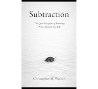 Subtraction: The Quiet Discipline of Removing What's Ruining Your Life