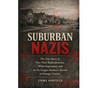 Suburban Nazis: The True Story of Neo-Nazi Radicalization, White Supremacy, and an Ivy League Student’s Murder in Orange County
