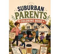 Suburban Parents Coloring Book: Funny Scenes of Family Life, Chaos and Everyday Moments for Moms and Dads