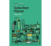 Suburban Planet: Making the World Urban from the Outside In (Urban Futures)