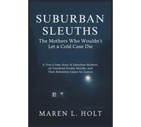 SUBURBAN SLEUTHS: THE MOTHERS WHO WOULDN’T LET A COLD CASE DIE: A True-Crime Story of Suburban Mothers, an Unsolved Double Murder, and Their Relentless Quest for Justice