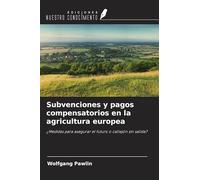 Subvenciones y pagos compensatorios en la agricultura europea: ¿Medidas para asegurar el futuro o callejón sin salida?