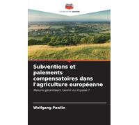 Subventions et paiements compensatoires dans l'agriculture européenne: Mesures garantissant l'avenir ou impasse ?