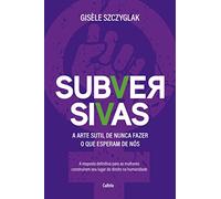 SUBVERSIVAS: A ARTE SUTIL DE NUNCA FAZER O QUE ESPERAM DE NóS