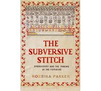 Subversive Stitch, The: Embroidery and the Making of the Feminine (Bloomsbury Publishing plc)