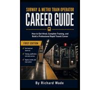 Subway & Metro Train Operator Career Guide: How to Get Hired, Complete Training, and Build a Professional Rapid Transit Career (Rail Career Guide Series)